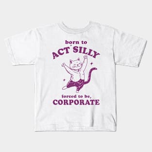 Born To Act Silly Forced To Be Corporate Funny Meme Kids T-Shirt